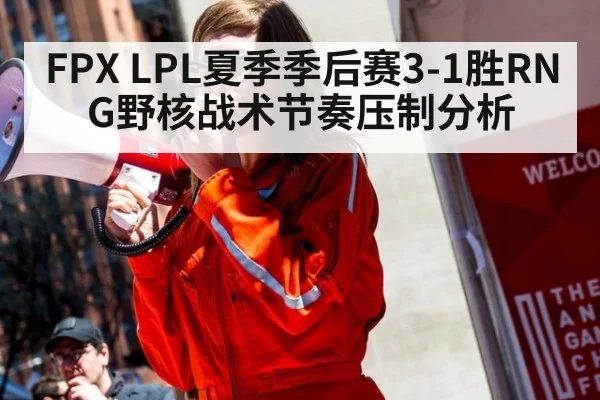 FPX LPL夏季季后赛3-1胜RNG野核战术节奏压制分析