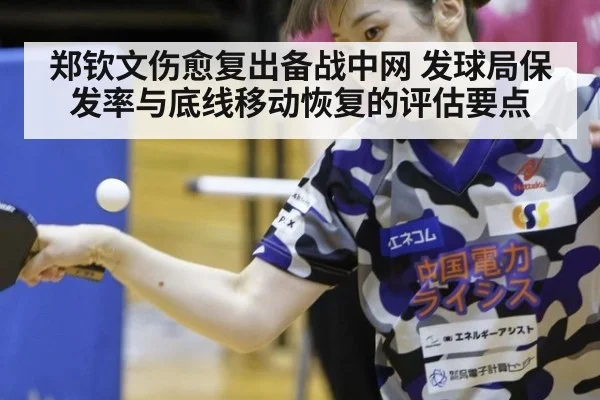 郑钦文伤愈复出备战中网 发球局保发率与底线移动恢复的评估要点