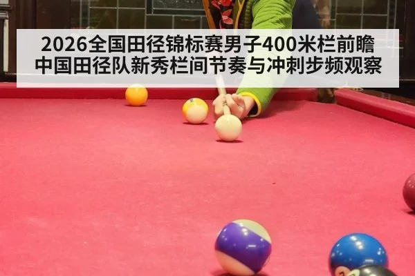 2026全国田径锦标赛男子400米栏前瞻 中国田径队新秀栏间节奏与冲刺步频观察